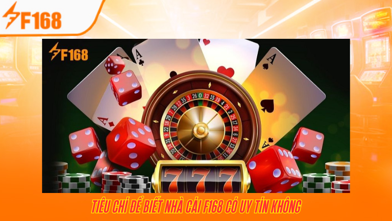 Những tiêu chí để biết nhà cái F168 có uy tín không