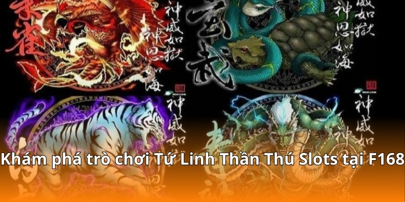 Khám phá trò chơi Tứ Linh Thần Thú Slots tại F168