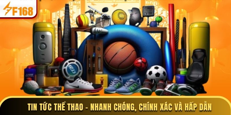 Tin tức thể thao - nhanh chóng, chính xác và hấp dẫn